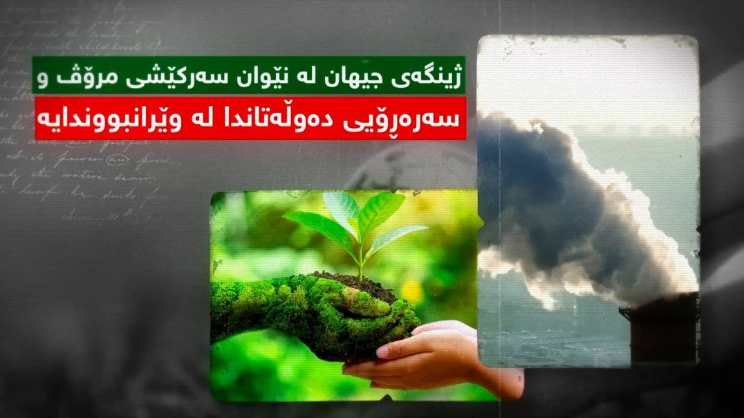 ژینگەی جیهان لە نێوان سەرکێشی مرۆڤ و سەرەڕۆیی دەوڵەتاندا لە وێرانبووندایە