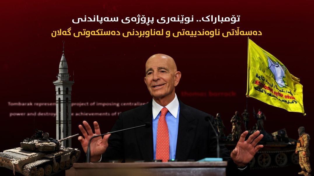 تۆم باراک.. نوێنەری پڕۆژەی سەپاندنی دەسەڵاتی ناوەندییەتى و لەناوبردنی دەستکەوتی گەلان